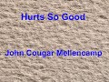 Hurts So Good  - John Cougar Mellencamp - with lyrics
