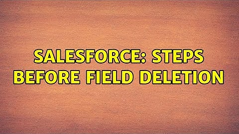 Salesforce: Steps before field deletion