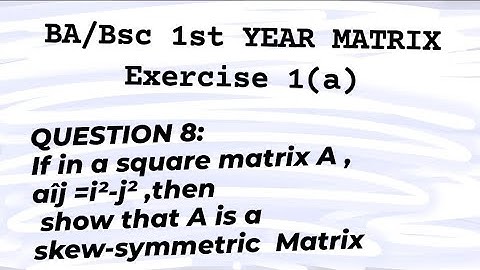 Ba/bsc 1styear matrices exercise1(a) Q.8 if in a square matrix A, Aij=i²-j²then show that A is skew