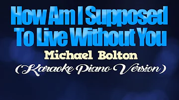 HOW AM I SUPPOSED TO LIVE WITHOUT YOU - Michael Bolton (KARAOKE PIANO VERSION)