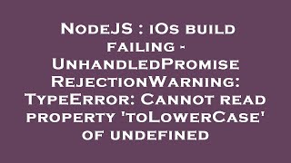 NodeJS : iOs build failing - UnhandledPromiseRejectionWarning: TypeError: Cannot read property 'toLo Details
