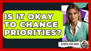 Is It Okay To Change Priorities? - Ultimate Study Hacks