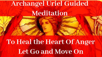 Guided Angel Meditation to Release Anger and Heal the Heart - Let Go and Move On - Archangel Uriel