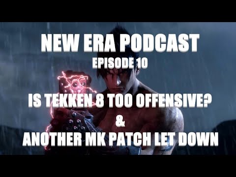 NEW ERA PODCAST Episode 10 - Tekken 8/modern fighters too offense based & Another MK1 patch let down