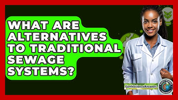 What Are Alternatives To Traditional Sewage Systems? - Earth Science Answers