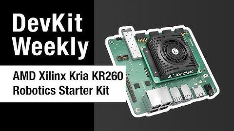 Dev Kit Weekly: AMD Xilinx Kria KR260 Robotics Starter Kit