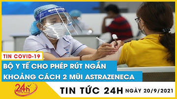 Cập nhật mới nhất Bộ Y tế cho phép rút ngắn khoảng cách giữa 2 mũi tiêm vaccine AstraZeneca