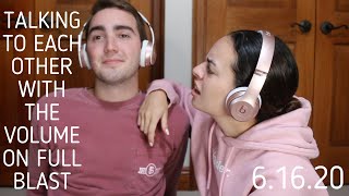 TALKING TO EACH OTHER WITH VOLUME ON FULL BLAST 6 16 20