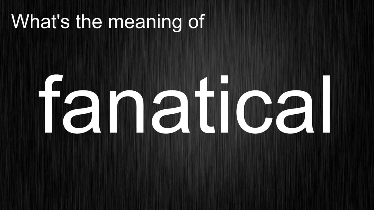 What's the meaning of "fanatical", How to pronounce fanatical?