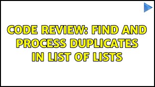Code Review: Find and process duplicates in list of lists (3 Solutions!!)