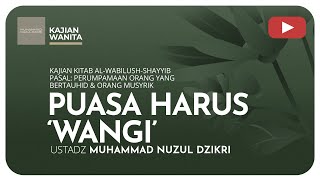PUASA HARUS ‘WANGI’ | Kajian Wanita | Ustadz Muhammad Nuzul Dzikri Hafizhahullah