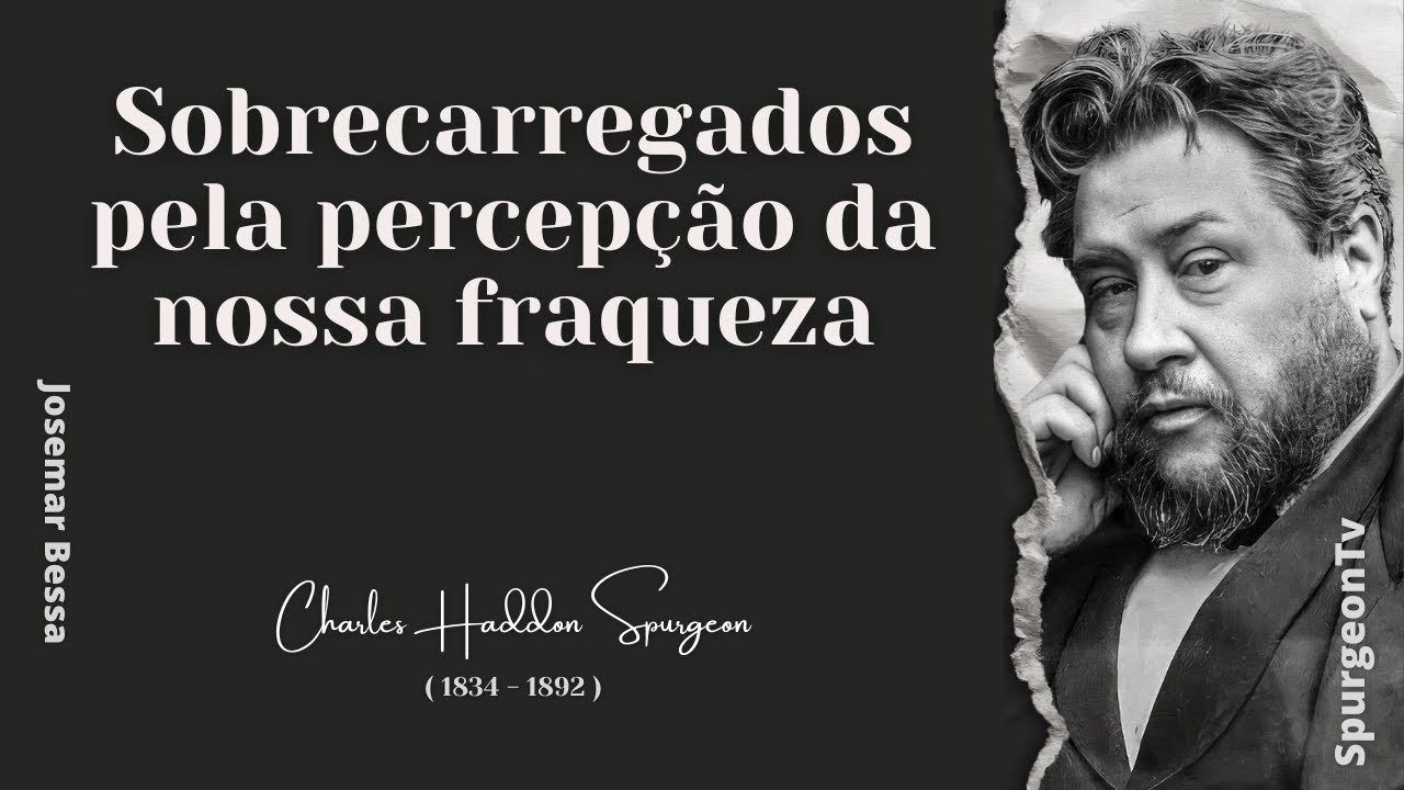 Sobrecarregados pela percepção da nossa fraqueza | C. H. Spurgeon ( 1834 - 1892 ) @Josemar Bessa​