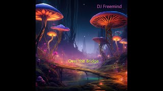 over the bridge -DJ Freemind #psytrance #goa #music #producer