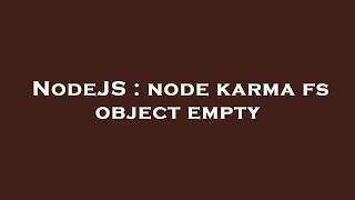 NodeJS : node karma fs object empty