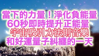 ※ 提升正能量 音樂 聆聽60s  瞬間淨化負能量 和幸運量子糾纏  即刻創造一整天的幸運事件 引發奇蹟的振動 ｜宇宙吸引力法則｜只需要聆聽當下！你對生活的看法瞬息投射創造“真實”的境遇｜早晚用