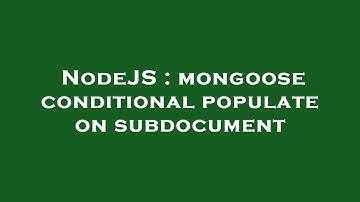 NodeJS : mongoose conditional populate on subdocument