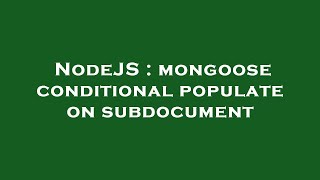 NodeJS : mongoose conditional populate on subdocument