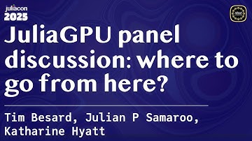 JuliaGPU panel discussion: where to go from here? | Besard, P Samaroo, Hyatt