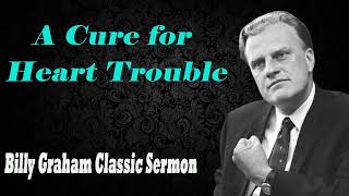 A Cure for Heart Trouble - Billy Graham Classic Sermon