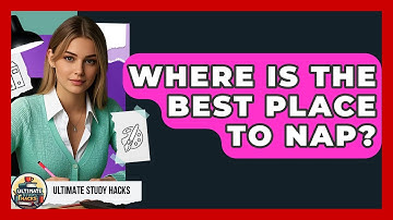 Where Is The Best Place To Nap? - Ultimate Study Hacks