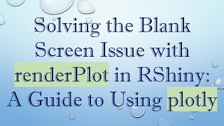Solving The Blank Screen Issue With Renderplot In Rshiny A Guide To Using Plotly