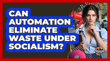Can Automation Eliminate Waste Under Socialism? - Socialism Explained