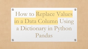 How to Replace Values in a Data Column Using a Dictionary in Python Pandas