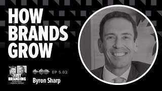How Brands Grow with Byron Sharp - JUST Branding Podcast S05.EP02