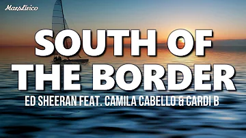 SOUTH OF THE BORDER - Ed Sheeran feat. Camila Cabello & Cardi B (Lyrics)