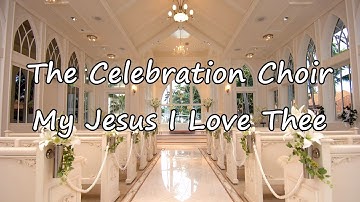 Thumbnail of The Celebration Choir - My Jesus I Love Thee [with lyrics]