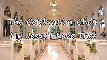 The Celebration Choir - My Jesus I Love Thee [with lyrics]