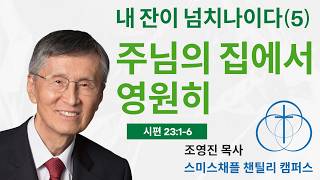 시편 23:1-6. 내 잔이 넘치나이다(6) – 주님의 집에서 영원히. 조영진 목사