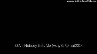 SZA - Nobody Gets Me (Ashy'G Remix)2024