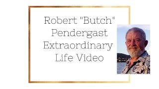 Robert "Butch" Pendergast Extraordinary Life Memorial Video