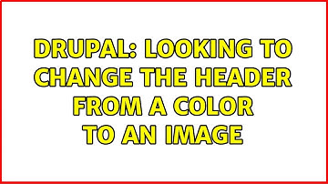 Drupal: Looking to change the header from a color to an image