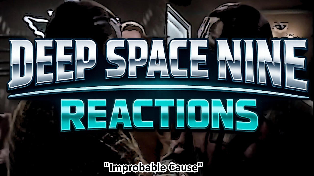 Deep Space Nine Reactions: Improbable Cause