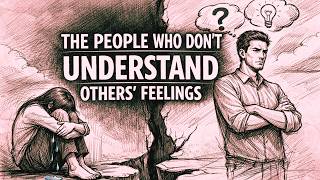 People Who Don’t Understand Others’ Feelings (The Hidden Psychology of Emotional Blindness)