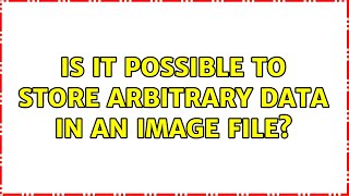 Is it possible to store arbitrary data in an image file? (3 Solutions!!)