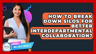 How To Break Down Silos For Better Interdepartmental Collaboration? - Office Wellness Insights