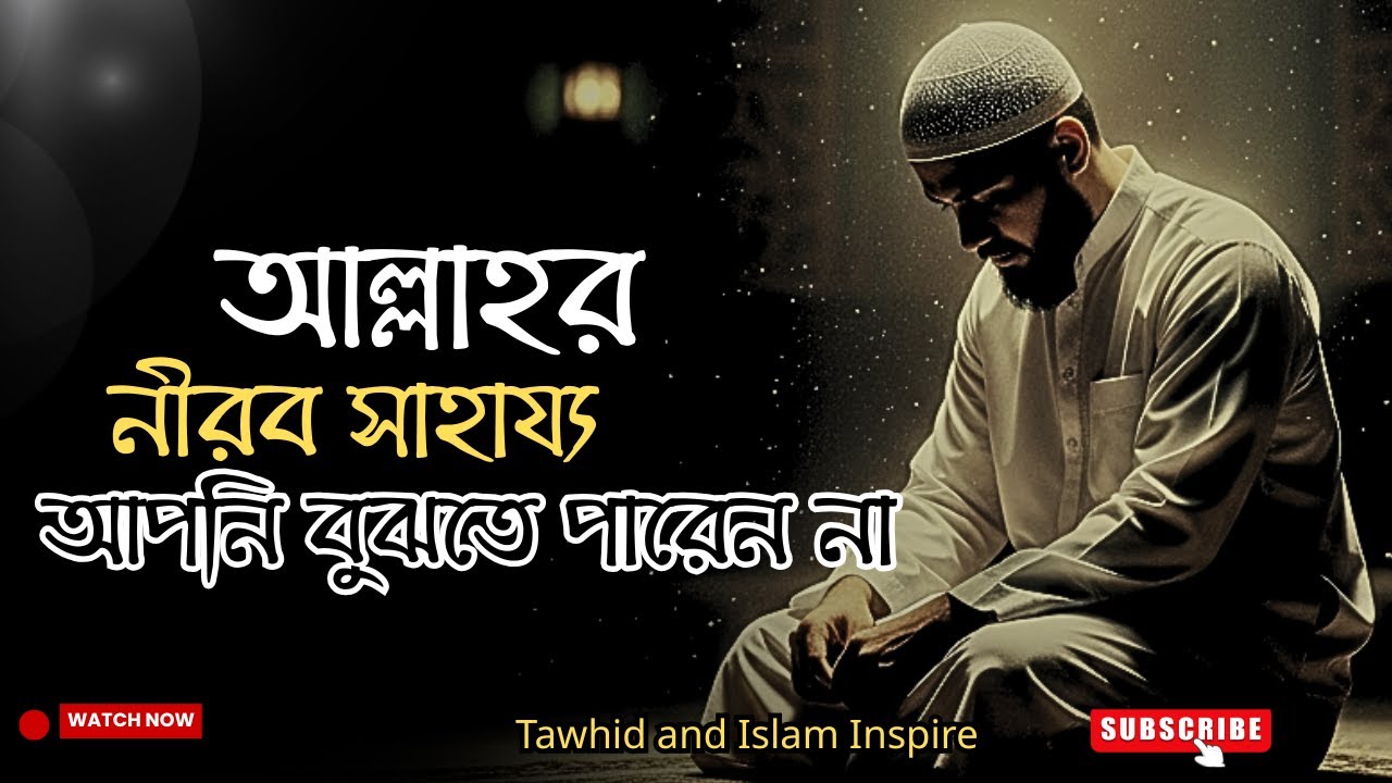 আল্লাহর নীরব সাহায্য – যা আমরা বুঝতেই পারি না | Tawhid and Islam Inspire | Bangla Motivation