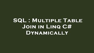SQL : Multiple Table Join in Linq C# Dynamically