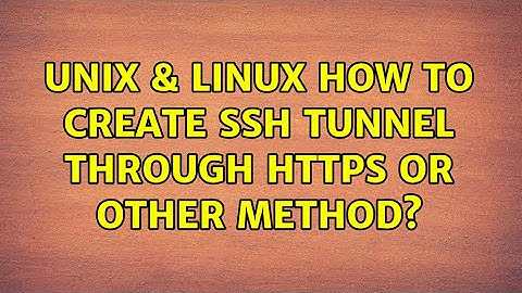 Unix & Linux: How to create SSH tunnel through HTTPS or other method?