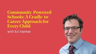 Community-Powered Schools: A Cradle-to-Career Approach for Every Child with Ed Vainker