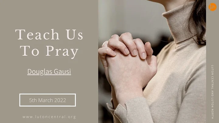 Teach Us How To Pray - Douglas Gausi | Luton Centr...