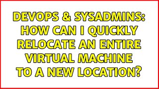 Famous DevOps & SysAdmins: How can I quickly relocate an entire virtual machine to a new location? Profile