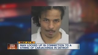 Man locked up in connection to a string of carjackings in Detroit