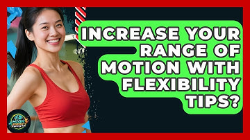 Increase Your Range Of Motion With Flexibility Tips? - High Energy Training Hub