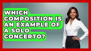 Which Composition Is An Example Of A Solo Concerto? - Classical Serenade