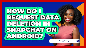 How do I request data deletion in Snapchat on Android? - Be App Savvy