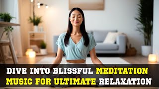 Serene Escape Dive into Blissful Meditation Music for Ultimate Relaxation